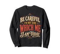 Be Careful Im Not Sure Which Me I Am Today - Camicia da Donna Felpa
