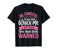 Be Careful I'm Not Sure Which Me I Am Today Maglietta