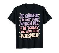 Be Careful I'm Not Sure Which Me I'm Today Maglietta