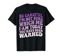 Be Careful I'm Not Sure Which Me I'm Today Maglietta