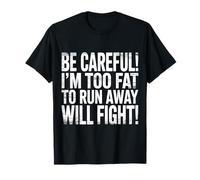 Be Careful I'm Too Fat To Run Away Will Fight - Maglietta