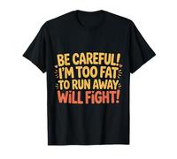 Be Careful I'm Too Fat To Run Away Will Fight - Maglietta
