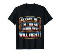 Be Careful I'm Too Fat To Run Away Will Fight - Maglietta
