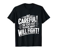 Be Careful I'm Too Fat To Run Away Will Fight |- Maglietta