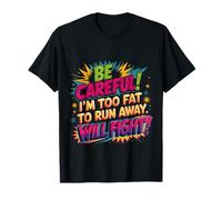 Be Careful I'm Too Fat To Run Away Will Fight |- Maglietta