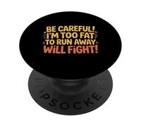 Be Careful I'm Too Fat To Run Away Will Fight - PopSockets PopGrip Adesivo