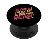 Be Careful I'm Too Fat To Run Away Will Fight - PopSockets PopGrip Adesivo