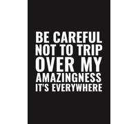 Be Careful Not To Trip Over My Amazingness It's Everywhere: 6×9 Blank Lined Notebook Journal with Sarcastic Work Humor | Funny Office Gag Gift for ... Employees, Teams, Friends & Secret Santa