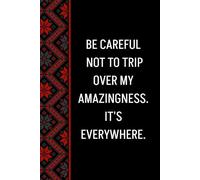 Be careful not to trip over my amazingness. It's everywhere: Blank Lined Notebook Journal - Funny Saying Sarcastic Work Gag Gifts for Office Coworkers, Employees, Adults, Boss, Men, Women