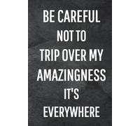 Be careful not to trip over my amazingness It's everywhere: Funny Notebook for Work, Gag Gift, Office Humor, Coworkers, Boss, Meeting Notes