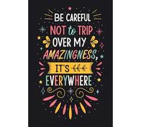 Be Careful Not To Trip Over My Amazingness It's Everywhere: Notebook Journal - Embrace the Confidence, Humor, and Awesomeness Within You