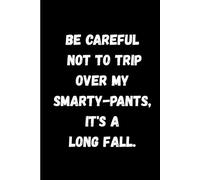 Be careful not to trip over my smarty-pants, it's a long fall.: Funny Notebook for Work - A Sarcastic Office Journal - Gift for Coworkers, Colleagues ... | Humorous Diary for Meetings & Appreciation