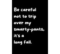 Be careful not to trip over my smarty-pants, it's a long fall.: Funny Notebook for Work - A Sarcastic Office Journal - Gift for Coworkers, Colleagues ... | Humorous Diary for Meetings & Appreciation