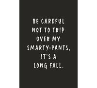 Be careful not to trip over my smarty-pants, it's a long fall.: Funny Notebook for Work - A Sarcastic Office Journal - Gift for Coworkers, Colleagues ... | Humorous Diary for Meetings & Appreciation