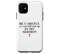 Be Careful or You Will End Up in My Sermon Pastor Sermonator Custodia per iPhone 11