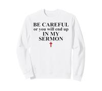 Be Careful or You Will End Up in My Sermon Pastor Sermonator Felpa