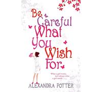 Be Careful What You Wish for: A laugh-out-loud romcom from the author of CONFESSIONS OF A FORTY-SOMETHING F##K UP!