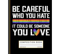 Be Careful Who You Hate It Could Be Someone You Love, LGBT Pride Composition Book