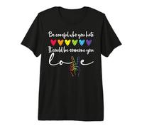 Be Careful Who You Hate It Could Be Someone You Love Pride Maglietta Premium