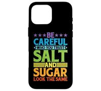 Be Careful Who You Trust, Salt And Sugar Look The Same |- Custodia per iPhone 16 Pro Max