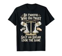 Be Careful Who You Trust Salt And Sugar Look The Same Maglietta