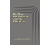 Be Clear Prioritisation Journal - Executive: The D-I-S-E Method, Eisenhower Matrix Version