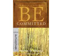 Be Committed: Doing God's Will Whatever the Cost: OT Commentary, Ruth/Esther