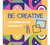 Be Creative: Colouring Book For Adults
