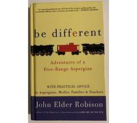 Be Different: Adventures of a Free-Range Aspergian with Practical Advice for Aspergians, Misfits, Families & Teachers