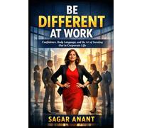 Be Different At Work: Confidence, Body Language And the Art of Standing Out in Corporate Life