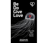 Be Do Give Love: Your Life Story in Four Words