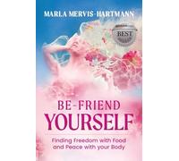 BE-Friend Yourself: Finding Freedom with Food and Peace with Your Body