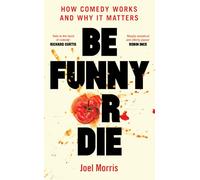 Be Funny or Die: How Comedy Works and Why It Matters