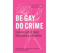 Be Gay, Do Crime: Everyday Acts of Queer Resistance and Rebellion