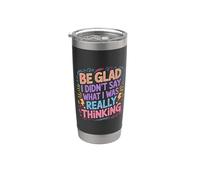 Be Glad I Didn't Say What I Was Really Thinking - Bicchiere termico in acciaio inox doppia parete