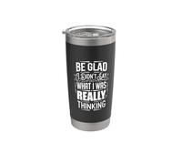 Be Glad I Didn't Say What I Was Really Thinking ||- Bicchiere termico in acciaio inox doppia parete