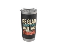 Be Glad I Didn't Say What I Was Really Thinking - Bicchiere termico in acciaio inox doppia parete