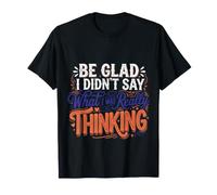Be Glad I Didn't Say What I Was Really Thinking |- Maglietta