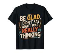 Be Glad I Didn't Say What I Was Really Thinking |- Maglietta