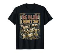 Be Glad I Didn't Say What I Was Really Thinking |- Maglietta