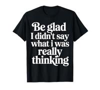 Be Glad I Didn't Say What I Was Really Thinking |- Maglietta