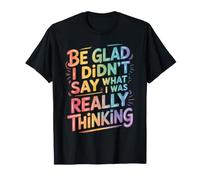 Be Glad I Didn't Say What I Was Really Thinking - Maglietta