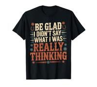 Be Glad I Didn't Say What I Was Really Thinking |- Maglietta