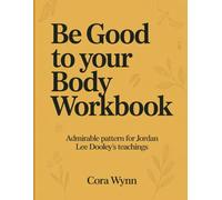 Be Good to your Body Workbook: Admirable pattern for Jordan Lee Dooley's teachings