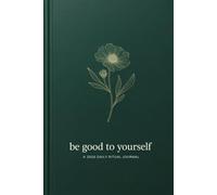 Be Good to Yourself: A Daily Self-Care Ritual Journal: 110-Page Mindfulness Notebook for Women: 3-Step Daily Routine for Self-Kindness, Inner Peace, and Gratitude