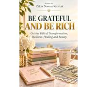 Be Grateful and Be Rich: Get the Gift of Transformation, Wellness, Healing, and Beauty