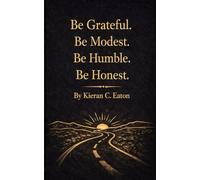 Be Grateful. Be Modest. Be Humble. Be Honest: Reflections on Character, Progress, and Finding Direction in Life