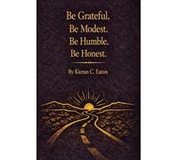 Be Grateful. Be Modest. Be Humble. Be Honest: Reflections on Character, Progress, and Finding Direction in Life