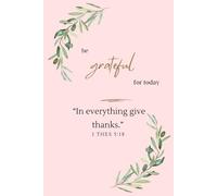 Be Grateful for Today - A 90-Day Christian Gratitude Journal: Daily Reflections with Bible Verses and Saints’ Wisdom to Cultivate Faith and Joy