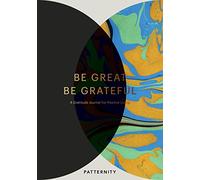 Be Great Be Grateful: A Gratitude Journal for Positive Living